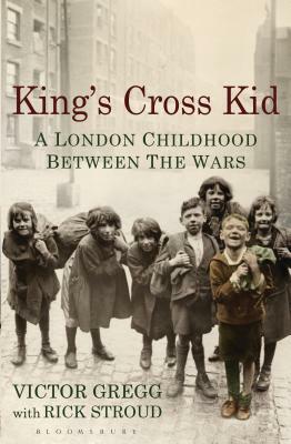 King's Cross Kid: A Childhood Between the Wars by Victor Gregg