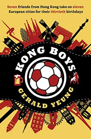 Kong Boys: Seven Friends from Hong Kong Take on Eleven European Cities for Their Thirtieth Birthdays by Gerald Yeung