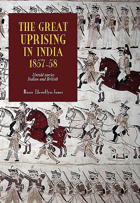 The Great Uprising in India, 1857-58: Untold Stories, Indian and British by Rosie Llewellyn-Jones