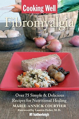 Cooking Well: Fibromyalgia: Over 75 Simple & Delicious Recipes for Nutritional Healing by Marie-Annick Courtier