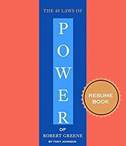 The 48 Laws of Power Resume Book: How to Lead Your Your Own Way of Business Life Every Day, Robert Greene Book in 45 Minutes, by Tony Johnson