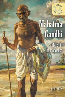 Mahatma Gandhi: March to Independence by Derek Miller