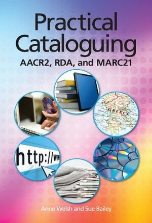 Practical Cataloguing: AACR2, RDA and Marc 21 by Anne Welsh