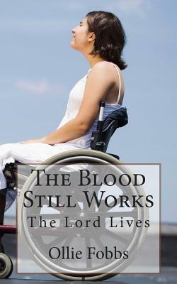 The Blood Still Works: The Lord Lives by Ollie B. Fobbs Jr