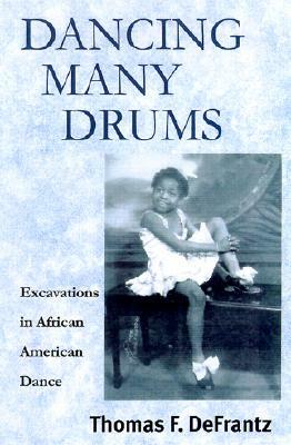 Dancing Many Drums: Excavations in African American Dance by Thomas F. Defrantz