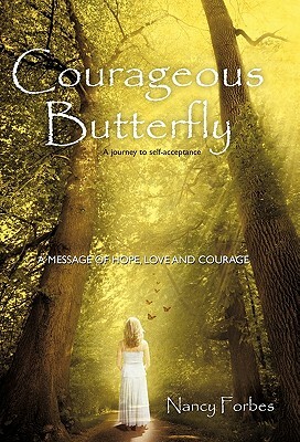 Courageous Butterfly: A Journey to Self-Acceptance - A Message of Hope, Love and Courage. by Nancy Forbes