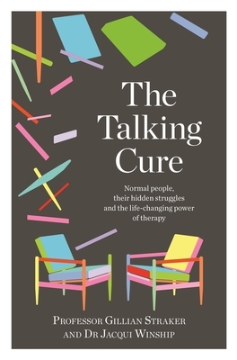 The Talking Cure: Normal People, Their Hidden Struggles and the Life-Changing Power of Therapy by Gillian Straker, Jacqui Winship