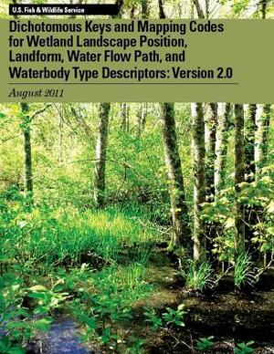 Dichotomous Keys and Mapping Codes for Wetland Landscape Position, Landform, Water Flow Path, and Waterbody Type Descriptors: Version 2.0 by Ralph W. Tiner, U S Fish & Wildlife Service