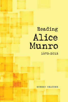 Reading Alice Munro, 1973-2013 by Robert Thacker