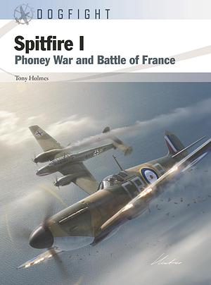 Spitfire I: Phoney War and Battle of France by Tony Holmes
