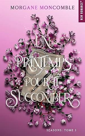 Un printemps pour te succomber by Morgane Moncomble