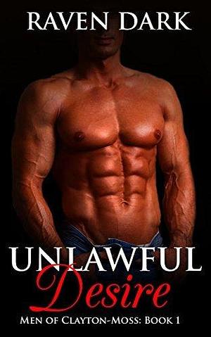 Unlawful Desire: A Men of Clayton-Moss Novel by Raven Dark, Raven Dark