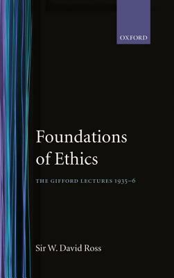 Foundations of Ethics: The Gifford Lectures Delivered in the University of Aberdeen, 1935-6 by W. David Ross