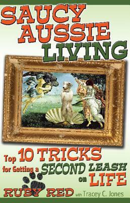 Saucy Aussie Living: Top 10 Tricks for Getting a Second Leash on Life by Tracey C. Jones