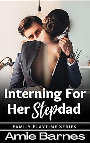 Interning For Her Stepdad: A Taboo Forbidden Man of the House Romance by Amie Barnes