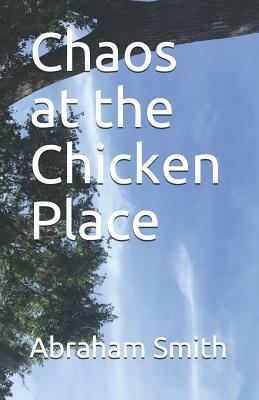 Chaos at the Chicken Place by Abraham Smith