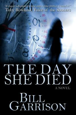 The Day She Died: A Time-Travel Mystery Novel by Bill Garrison