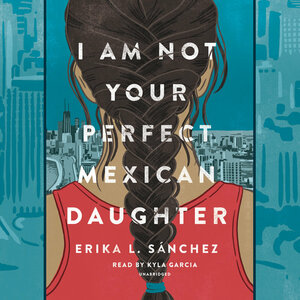 I Am Not Your Perfect Mexican Daughter by Erika L. Sánchez