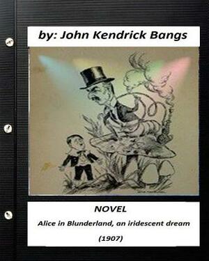 Alice in Blunderland, an iridescent dream (1907) NOVEL (Children's Classics) by John Kendrick Bangs