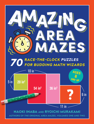 Amazing Area Mazes: 70 Race-The-Clock Puzzles for Budding Math Wizards by Ryoichi Murakami, Naoki Inaba