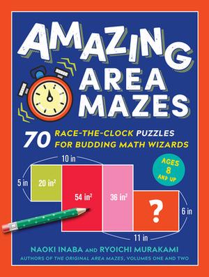 Amazing Area Mazes: 70 Race-The-Clock Puzzles for Budding Math Wizards by Naoki Inaba, Ryoichi Murakami