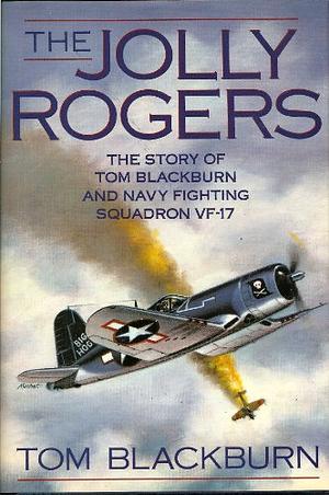 The Jolly Rogers: The Story of Tom Blackburn and Navy Fighting Squadron VF-17 by Tom Blackburn