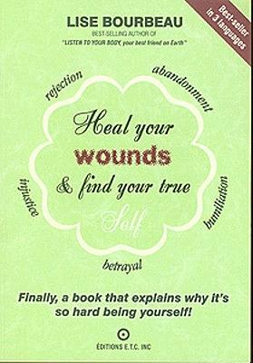 Heal Your Wounds & Find Your True Self by Lise Bourbeau