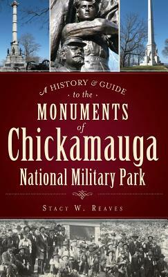 A History & Guide to the Monuments of Chickamauga National Military Park by Stacy W. Reaves