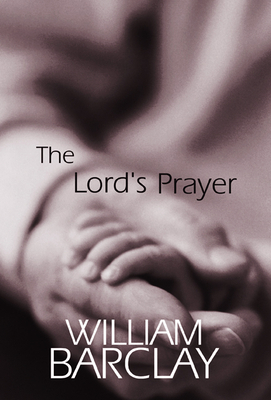 The Lord's Prayer by William Barclay