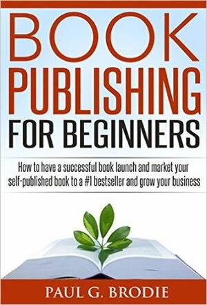 Book Publishing for Beginners by Paul G. Brodie