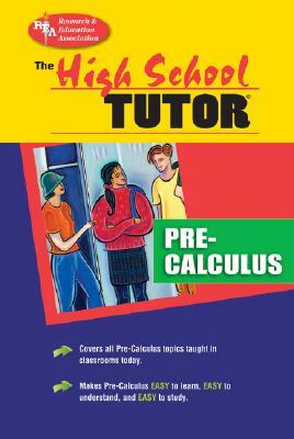 High School Pre-Calculus Tutor by The Editors of Rea