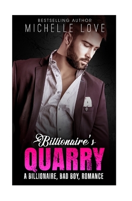 Billionaire`s Quarry: A Billionaire Bad Boy Romance by Michelle Love