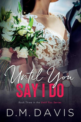 Until You Say I Do by D.M. Davis
