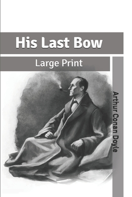 His Last Bow: Large Print by Arthur Conan Doyle