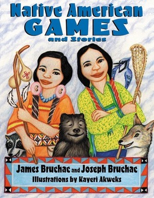 Native American Games and Stories by Joseph Bruchac, Kayeri Akweks, James Bruchac