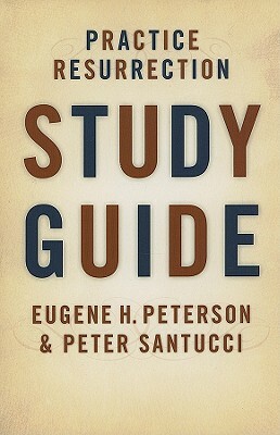 Practice Resurrection by Eugene H. Peterson, Peter Santucci