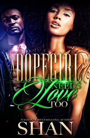 A Dopegirl Needs Love Too: A Hood Love Story by Shan