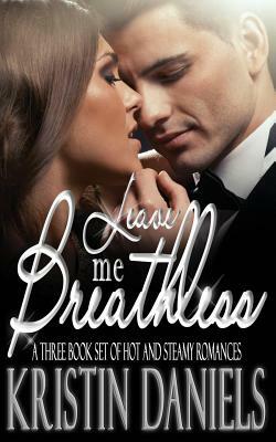 Leave Me Breathless: A Three Book Set of Hot and Steamy Romances by Kristin Daniels