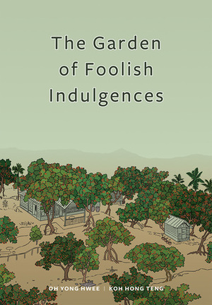 The Garden Of Foolish Indulgences by Koh Hong Teng, Oh Yong Hwee