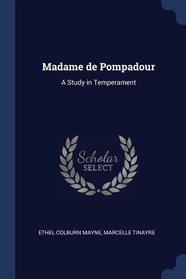 Madame de Pompadour: A Study in Temperament by Marcelle Tinayre, Ethel Colburn Mayne