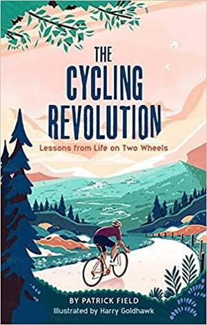 The Cycling Revolution: Lessons from Life on Two Wheels by Patrick Field, Harry Goldhawk