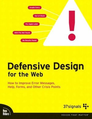 Defensive Design for the Web: How to Improve Error Messages, Help, Forms, and Other Crisis Points by Matthew Linderman