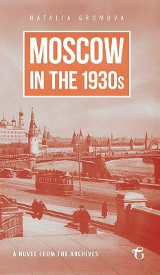 Moscow in the 1930s - A Novel from the Archives by Natalia Gromova