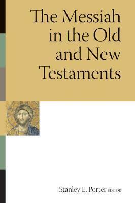 The Messiah in the Old and New Testaments by Stanley E. Porter