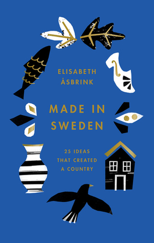 Made in Sweden: 25 ideas that created a country by Elisabeth Åsbrink