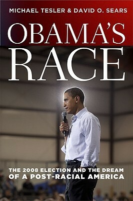 Obama's Race: The 2008 Election and the Dream of a Post-Racial America by David O. Sears, Michael Tesler