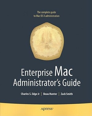 Enterprise Mac Administrators Guide by Zack Smith, Beau Hunter