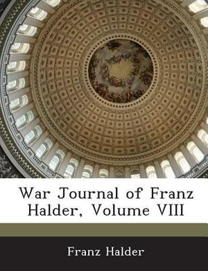 War Journal of Franz Halder, Volume VIII by Franz Halder