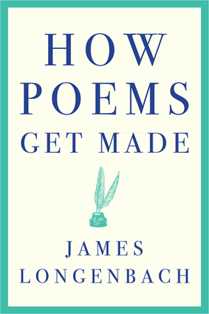 How Poems Get Made by James Longenbach