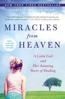 Miracles from Heaven: A Little Girl and Her Amazing Story of Healing by Christy Wilson Beam